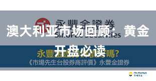 澳大利亚市场回顾：黄金 开盘必读