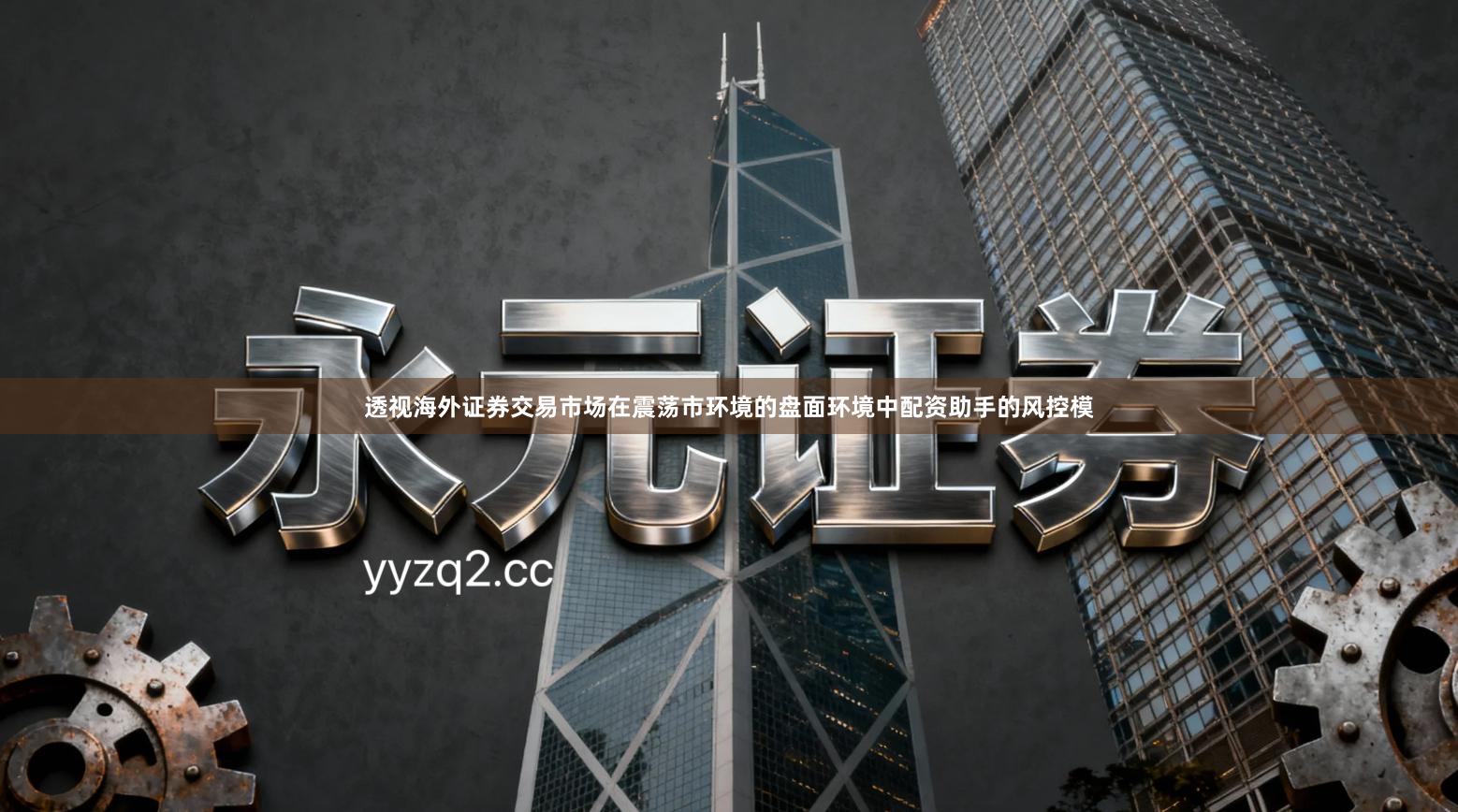 透视海外证券交易市场在震荡市环境的盘面环境中配资助手的风控模